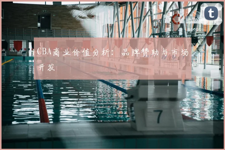 CBA商业价值分析：品牌赞助与市场开发