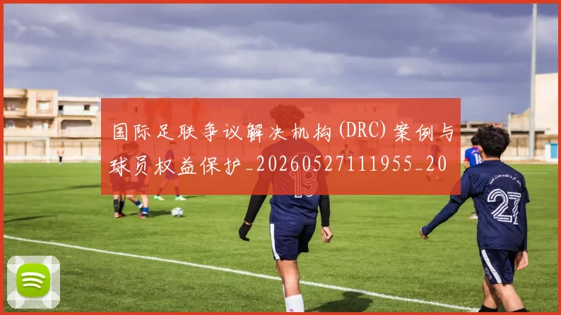 国际足联争议解决机构(DRC)案例与球员权益保护_20260527111955_20260703224816